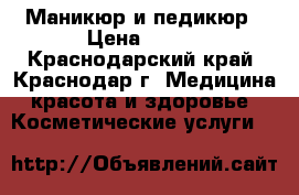 Маникюр и педикюр › Цена ­ 650 - Краснодарский край, Краснодар г. Медицина, красота и здоровье » Косметические услуги   